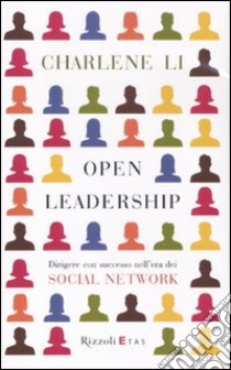 Open leadership. Dirigere con successo nell'era dei social network libro di Li Charlene