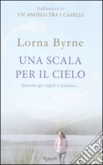 Una scala per il cielo. Quando gli angeli ti parlano... libro di Byrne Lorna