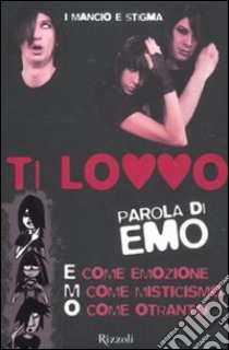 Ti lovvo. Parola di emo. E come emozione, M come misticismo, O come Ottranto libro di I Mancio e Stigma