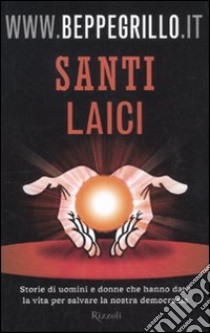 Santi Laici. Storie di uomini e donne che hanno dato la vita per salvare la nostra democrazia libro di Grillo Beppe