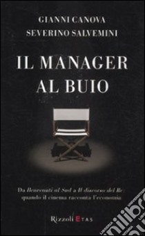 Il manager al buio. Da Benvenuti al Sud a Il discorso del Re: quando il cinema racconta l'economia libro di Canova Gianni; Salvemini Severino