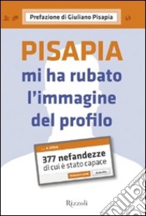 Pisapia mi ha rubato l'immagine del profilo. 377 nefandezze di cui è stato capace libro