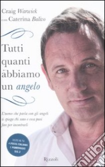 Tutti quanti abbiamo un angelo libro di Warwick Craig - Balivo Caterina