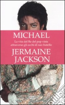 Michael. La vita del re del pop vista attraverso gli occhi di suo fratello libro di Jackson Jermaine