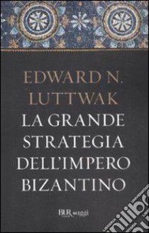 La grande strategia dell'impero bizantino libro di Luttwak Edward N.