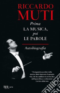 Prima la musica, poi le parole. Autobiografia libro di Muti Riccardo; Grondona M. (cur.)