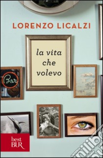 La vita che volevo libro di Licalzi Lorenzo