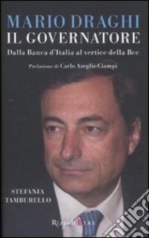 Mario Draghi il Governatore. Dalla Banca d'Italia al vertice della Bce libro di Tamburello Stefania