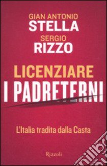 Licenziare i padreterni. L'Italia tradita dalla casta libro di Stella G. Antonio - Rizzo Sergio