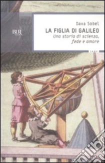 La figlia di Galileo. Una storia di scienza, fede e amore libro di Sobel Dava