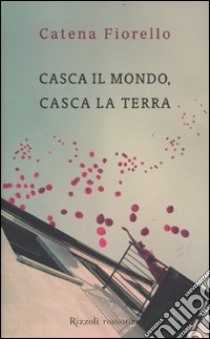 Casca il mondo, casca la terra libro di Fiorello Catena