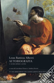 Autobiografia e altre opere latine. Testo latino a fronte libro di Alberti Leon Battista; Chines L. (cur.); Severi A. (cur.)