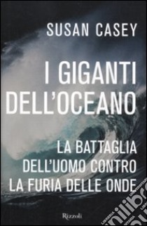 I giganti dell'oceano. La battaglia dell'uomo contro la furia delle onde libro di Casey Susan