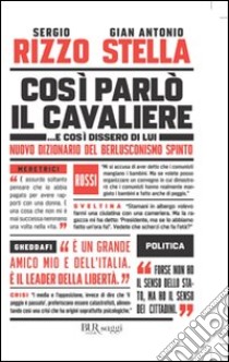 Così parlò il Cavaliere... E così dissero di lui. Nuovo dizionario del berlusconismo spinto libro di Rizzo Sergio; Stella Gian Antonio