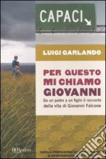 Per questo mi chiamo Giovanni. Da un padre a un figlio il racconto della vita di Giovanni Falcone libro di Garlando Luigi