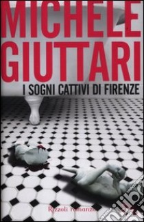 I sogni cattivi di Firenze libro di Giuttari Michele