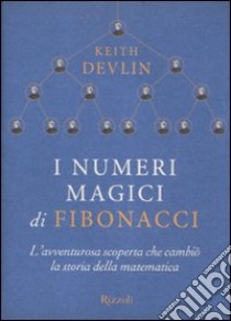 I numeri magici di Fibonacci. L'avventurosa scoperta che cambiò la storia della matematica libro di Devlin Keith