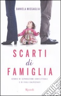 Scarti di famiglia. Storie di separazioni conflittuali e di figli calpestati libro di Missaglia Daniela