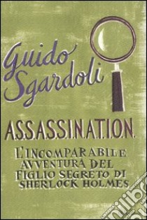 A.S.S.A.S.S.I.N.A.T.I.O.N. L'incomparabile avventura del figlio segreto di Sherlock Holmes libro di Sgardoli Guido