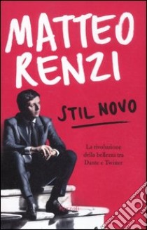 Stil novo. La rivoluzione della bellezza tra Dante e Twitter libro di Renzi Matteo