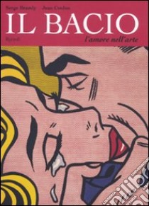 Il bacio. L'amore nell'arte. Ediz. illustrata libro di Bramly Serge; Coulon Jean