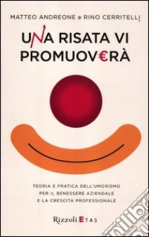 Una risata vi promuoverà. Teoria e pratica dell'umorismo per il benessere aziendale e la crescita professionale libro di Andreone Matteo; Cerritelli Rino