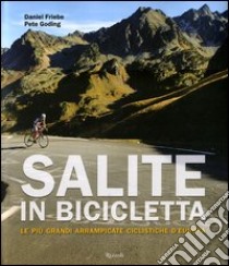 Salite in bicicletta. Le più grandi arrampicate ciclistiche d'Europa. Ediz. illustrata libro di Friebe Daniel; Goding Pete