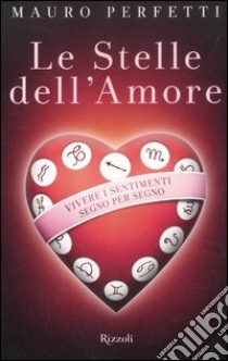 Le stelle dell'amore. Vivere i sentimenti segno per segno libro di Perfetti Mauro