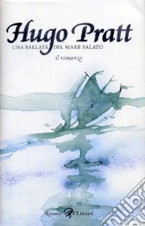 Una ballata del mare salato. Il romanzo. Ediz. illustrata libro di Pratt Hugo