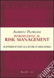 Introduzione al risk management. Un approccio integrato alla gestione dei rischi aziendali libro di Floreani Alberto