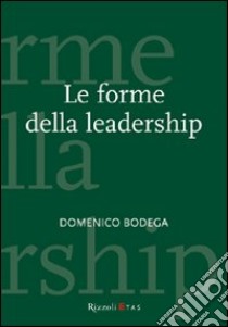 Le forme della leadership libro di Bodega Domenico