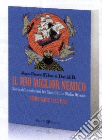 Il mio migliore nemico. Storia delle relazioni tra Stati Uniti e Medio Oriente. Prima parte 1783-1953 libro di Filiu Jean-Pierre; David B.