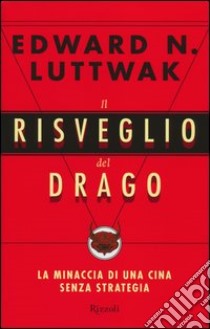 Il risveglio del drago. La minaccia di una Cina senza strategia libro di Luttwak Edward N.