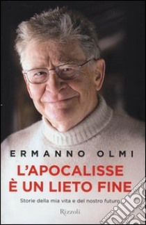 L'apocalisse è un lieto fine. Storie della mia vita e del nostro futuro libro di Olmi Ermanno