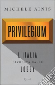 Privilegium. L'Italia divorata dalle lobby libro di Ainis Michele