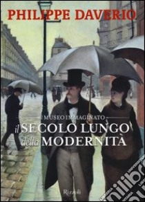 Il secolo lungo della modernità. Il museo immaginato. Ediz. illustrata libro di Daverio Philippe