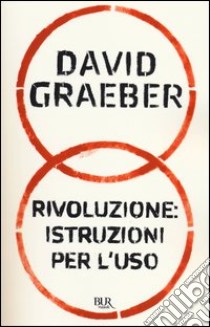 Rivoluzione: istuzioni per l'uso libro di Graeber David