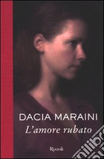 L'amore rubato libro di Maraini Dacia