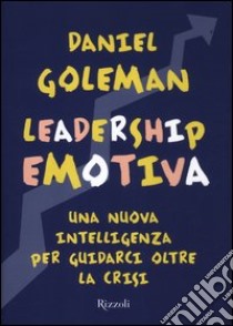 Leadership emotiva. Una nuova intelligenza per guidarci oltre la crisi libro di Goleman Daniel