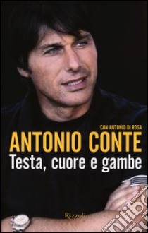 Testa, cuore e gambe libro di Conte Antonio; Di Rosa Antonio