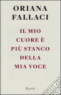 Il mio cuore è più stanco della mia voce libro di Fallaci Oriana