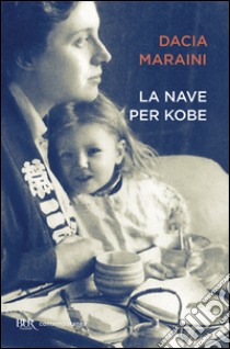 La nave per Kobe. Diari giapponesi di mia madre libro di Maraini Dacia