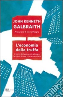 L'economia della truffa. I limiti dell'economia globale, la storia di una crisi annunciata libro di Galbraith John Kenneth