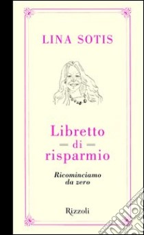 Libretto di risparmio. Ricominciamo da zero libro di Sotis Lina