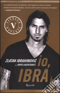 Io, Ibra libro di Ibrahimovic Zlatan; Lagercrantz David