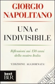 Una e indivisibile. Riflessioni sui 150 anni della nostra Italia libro di Napolitano Giorgio