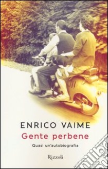 Gente perbene. Quasi un'autobiografia libro di Vaime Enrico