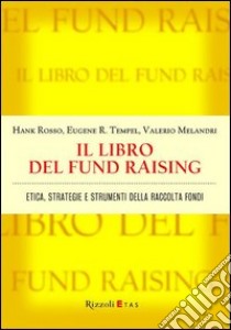 Il libro del fund raising. Etica, strategie e strumenti della raccolta fondi libro di Rosso Hank; Tempel Eugene R.; Melandri Valerio