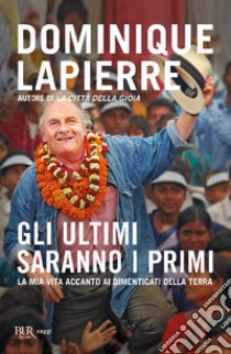 Gli ultimi saranno i primi. La mia vita accanto ai dimenticati della Terra libro di Lapierre Dominique; Agasso R. (cur.)