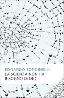 La scienza non ha bisogno di Dio libro di Boncinelli Edoardo